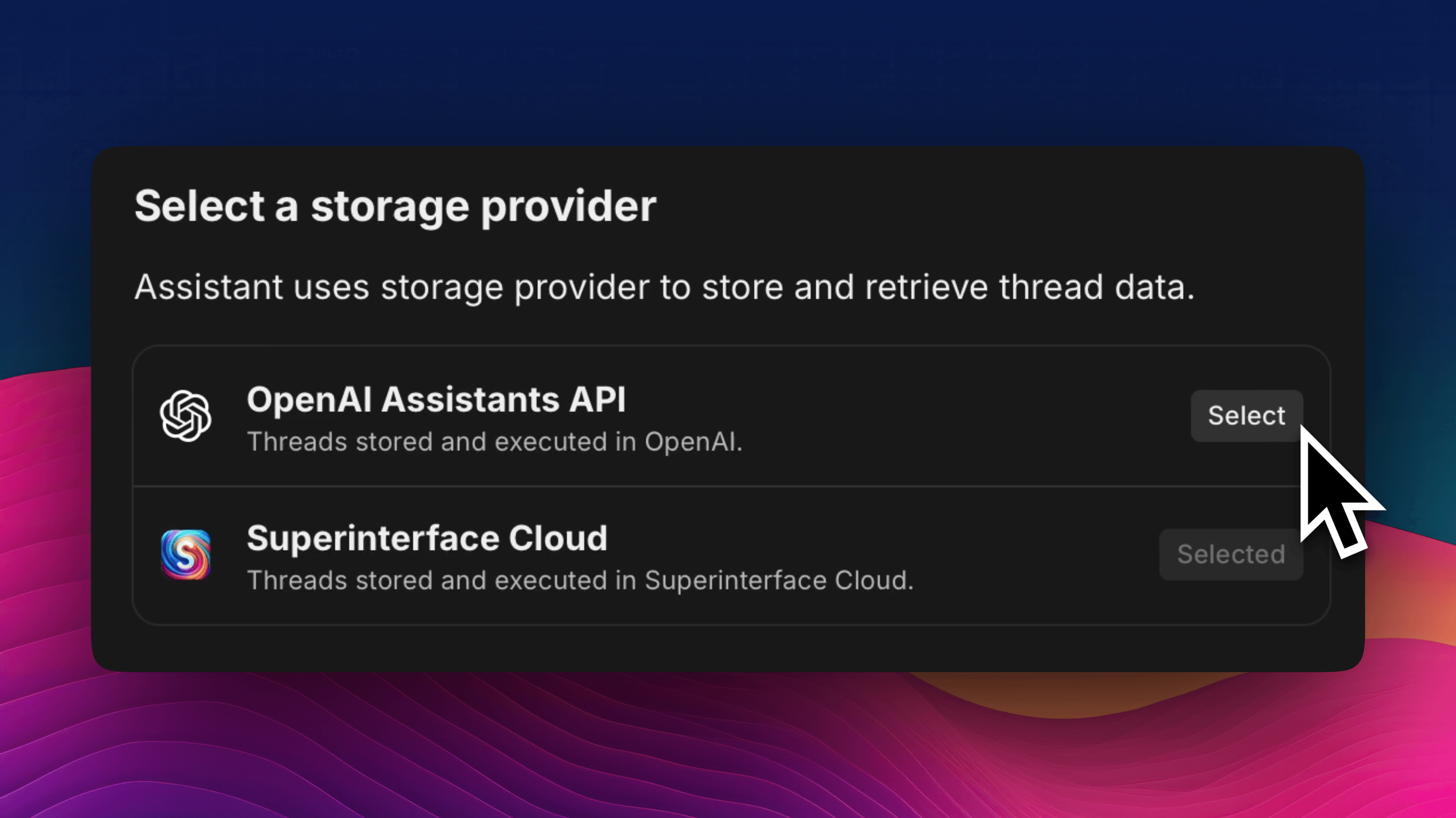 You can chose to store and manage Threads on OpenAI, or Superinterface Cloud.